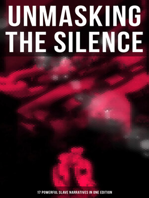 cover image of Unmasking the Silence--17 Powerful Slave Narratives in One Edition